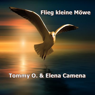 Tommy O. & Elena Camena – Flieg kleine Möwe