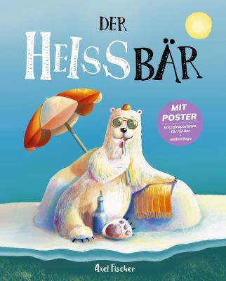 Der HEISSbär – Dieses Buch möchte die Welt retten: Schlagerstar Axel Fischer veröffentlicht Klima-Kinderbuch